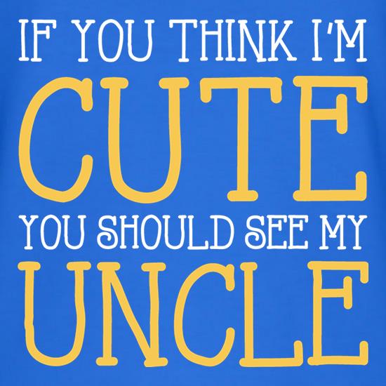 If You Think I'm Cute You Should See My Uncle t shirt